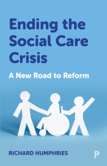 Ending the Social Care Crisis : A New Road to Reform