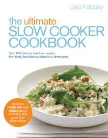 The Ultimate Slow Cooker Cookbook : Over 100 delicious, fuss-free recipes - from family favourites to dishes for a dinner party