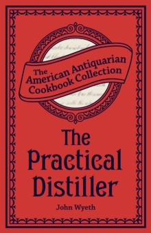 The Practical Distiller : Or, An Introduction to Making Whiskey, Gin, Brandy, Spirits, &c. &c.