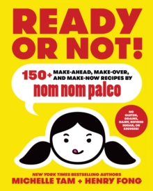 Ready or Not! : 150+ Make-Ahead, Make-Over, and Make-Now Recipes by Nom Nom Paleo