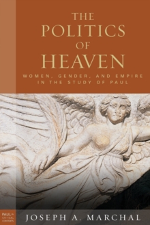 The Politics of Heaven : Women, Gender, and Empire in the Study of Paul