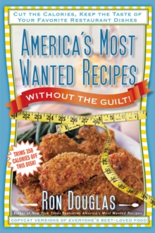 America's Most Wanted Recipes Without the Guilt : Cut the Calories, Keep the Taste of Your Favorite Restaurant Dishes