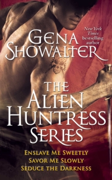 Gena Showalter - The Alien Huntress Series : Enslave Me Sweetly, Savor Me Slowly, Seduce the Darkness