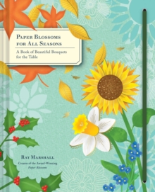 Paper Blossoms for All Seasons : A Book of Beautiful Bouquets for the Table