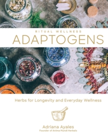 Ritual Wellness: Adaptogens : Herbs for Longevity and Everyday Wellness