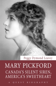 Mary Pickford : Canada's Silent Siren, America's Sweetheart