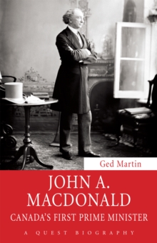 John A. Macdonald : Canada's First Prime Minister