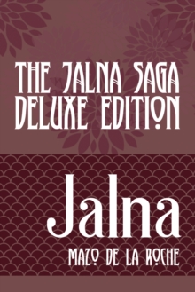 The Jalna Saga, Deluxe Edition : All Sixteen Books of the Enduring Classic Series & The Biography of Mazo de la Roche