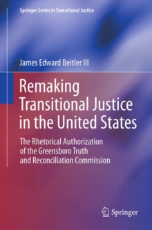 Remaking Transitional Justice in the United States : The Rhetorical Authorization of the Greensboro Truth and Reconciliation Commission