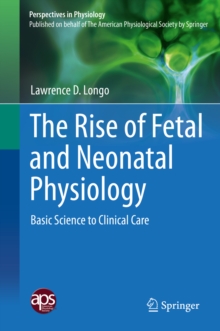 The Rise of Fetal and Neonatal Physiology : Basic Science to Clinical Care
