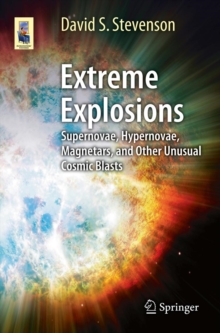 Extreme Explosions : Supernovae, Hypernovae, Magnetars, and Other Unusual Cosmic Blasts