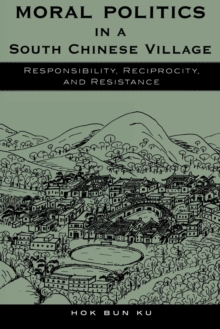 Moral Politics in a South Chinese Village : Responsibility, Reciprocity, and Resistance