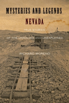 Mysteries and Legends of Nevada : True Stories Of The Unsolved And Unexplained