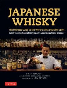 Japanese Whisky : The Ultimate Guide to the World's Most Desirable Spirit with Tasting Notes from Japan's Leading Whisky Blogger
