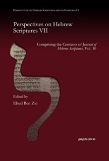 Perspectives on Hebrew Scriptures VII : Comprising the Contents of <i>Journal of Hebrew Scriptures</i>, Vol. 10