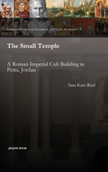 The Small Temple : A Roman Imperial Cult Building in Petra, Jordan