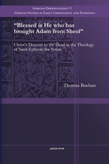 Blessed is He who has brought Adam from Sheol : Christ's Descent to the Dead in the Theology of Saint Ephrem the Syrian