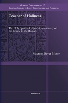 Teacher of Holiness : The Holy Spirit in Origen's Commentary on the Epistle to the Romans