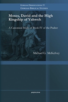 Moses, David and the High Kingship of Yahweh : A Canonical Study of Book IV of the Psalter