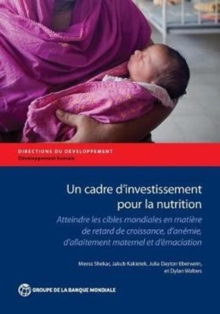 Un cadre d'investissement pour la nutrition : Atteindre fes cibles mondiales en matiere de retard de croissance, d'anemie, d'allaitement maternel et d'emaciation