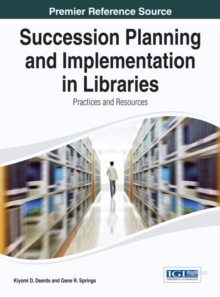 Succession Planning and Implementation in Libraries: Practices and Resources