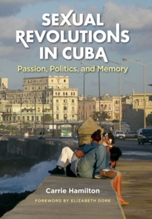 Sexual Revolutions in Cuba : Passion, Politics, and Memory