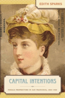 Capital Intentions : Female Proprietors in San Francisco, 1850-1920