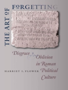 The Art of Forgetting : Disgrace and Oblivion in Roman Political Culture