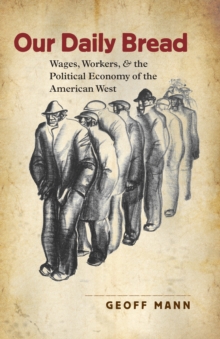 Our Daily Bread : Wages, Workers, and the Political Economy of the American West