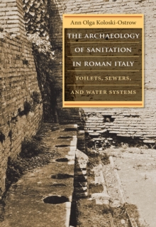 The Archaeology of Sanitation in Roman Italy : Toilets, Sewers, and Water Systems
