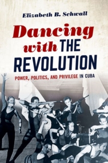 Dancing with the Revolution : Power, Politics, and Privilege in Cuba