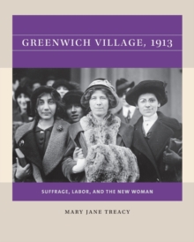 Greenwich Village, 1913 : Suffrage, Labor, and the New Woman