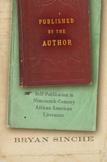 Published by the Author : Self-Publication in Nineteenth-Century African American Literature