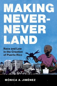 Making Never-Never Land : Race and Law in the Creation of Puerto Rico