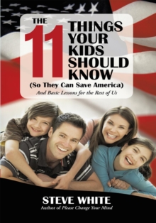 The 11 Things Your Kids Should Know (So They Can Save America) : And Basic Lessons for the Rest of Us