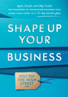 Shape Up Your Business : The founders of notonthehighstreet.com share their story in a 30-day success plan