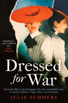 Dressed For War : The Story of Audrey Withers, Vogue editor extraordinaire from the Blitz to the Swinging Sixties