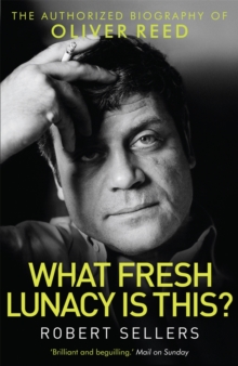 What Fresh Lunacy is This? : The Authorized Biography of Oliver Reed