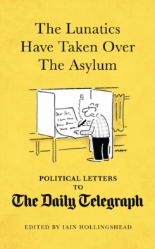 The Lunatics Have Taken Over the Asylum : Political Letters to The Daily Telegraph