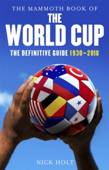 The Mammoth Book of The World Cup : The Definitive Guide, 1930-2018