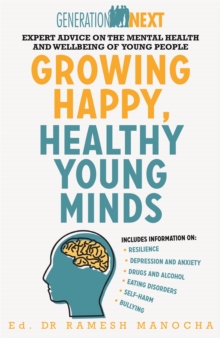 Growing Happy, Healthy Young Minds : Expert Advice on the Mental Health and Wellbeing of Young People