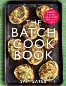 The Batch Cook Book : Money-saving Meal Prep For Busy Lives