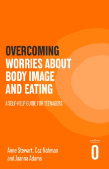 Overcoming Worries About Body Image and Eating : A Self-help Guide for Teenagers