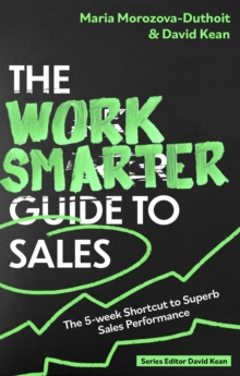 The Work Smarter Guide to Sales : The 5-week Shortcut to Superb Sales Performance