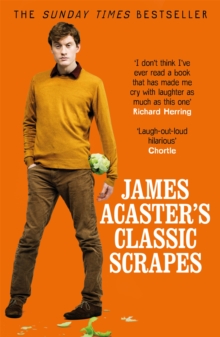 James Acaster's Classic Scrapes - The Hilarious Sunday Times Bestseller