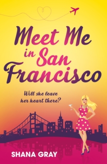 Meet Me In San Francisco : A fabulously fun, escapist, romantic read
