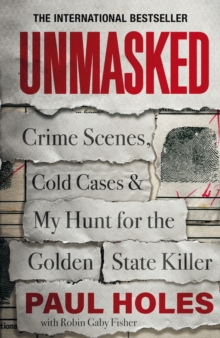 Unmasked : Crime Scenes, Cold Cases and My Hunt for the Golden State Killer