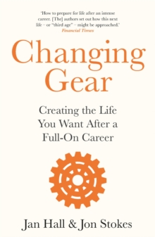 Changing Gear : Creating the Life You Want After a Full On Career