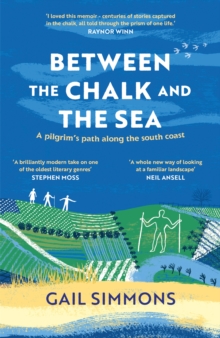 Between the Chalk and the Sea : A pilgrim's path along the south coast