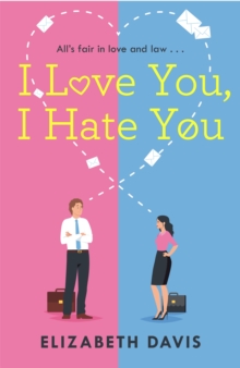 I Love You, I Hate You : All's fair in love and law in this irresistible enemies-to-lovers rom-com!